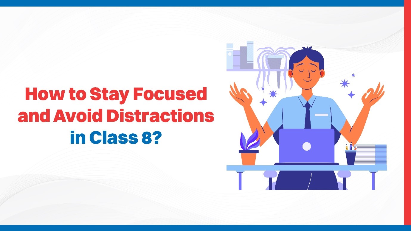 How to Stay Focused and Avoid Distractions in Class 8.jpg